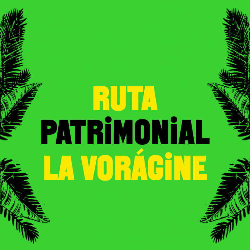 Recorrido | Ruta patrimonial ‘La vorágine'